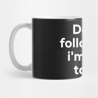 Dont follow me im lost too.. Mug